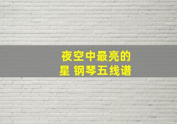 夜空中最亮的星 钢琴五线谱